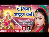 Sanjana Raj का सबसे हिट देवी गीत 2018 - Ae Jija Maihar Chali - Bhojpuri Hit Devi Geet