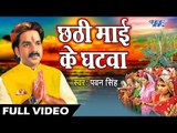 आगया Pawan Singh (2018)  का छठ गीत - छठी माई के घटवा - Chhathi Mai Ke Mahima - Chhath Geet 2018