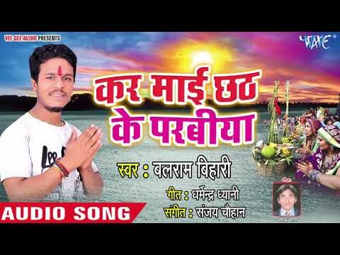 2018 का सुपरहिट छठ गीत - कर माई छठ के परबिया - Balram Bihari - Bhojpuri Chhath Geet 2018