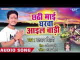 2018 का Hit छठ गीत - Chhathi Maiya Gharwa Aail Badi - Kara Mai Chhath Ke Parabiya - Balram Bihari
