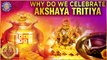 The Importance of Akshay Tritiya | Why is Akshaya Tritiya Celebrated?