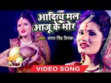 आगया Antra Singh Priyanka का छठ गीत 2018 - Aditmal Aaju Ke Bhor - Bhojpuri Chh