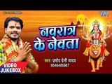 Navratr Ke Nevta  - Pramod Premi Yadav - VIDEO JUKEBOX - Bhojpuri Devi Geet 2018