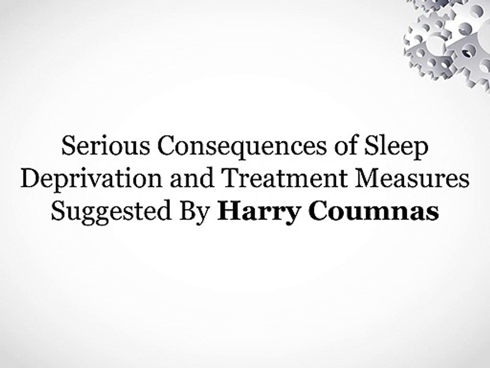Serious Consequences of Sleep Deprivation and Treatment Measures Suggested By Harry Coumnas