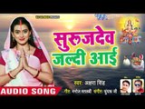 Akshara Singh #2018 का सबसे बड़ा #छठ गीत - Suruj Dev Jaldi Aai - Bhojpuri Chhath Geet