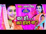 Akshara Singh का सबसे हिट VIDEO SONG 2019 - का हो का हाल बा - Ka Ho ka Haal Ba - Bhojpuri Hit Songs