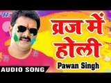 Pawan Singh सुपरहिट होली गीत - व्रज में होली || Latest Superhit Holi Geet 2019