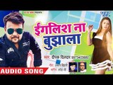 इंग्लिश ना बुझाला - #Deepak Dildar का लगन स्पेशल गाना 2019 - English Na Bhujhala - Bhojpuri Hit Song