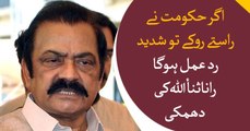 If the government try to stop our way, there would be a severe reaction, Rana Sanaullah