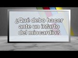 ¿Qué debo hacer ante un infarto del miocardio?