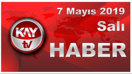 7 Mayıs 2019 Kay Tv Haber
