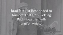 Brad Pitt Just Responded to Rumors That He’s Getting Back Together with Jennifer Aniston