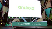 Google I/O 2019: o novo Android