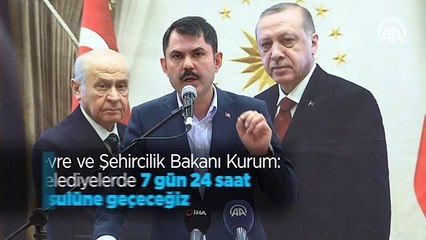 Çevre ve Şehircilik Bakanı Kurum: Belediyelerde 7 gün 24 saat usulüne geçeceğiz