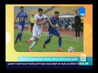 صباح الورد | الأهلي يكتسح الداخلية برباعية والزمالك يسقط بهدفين أمام سموحة