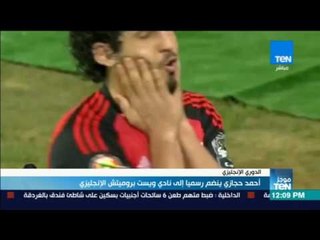 موجز TeN - أحمد حجازي ينضم رسميا إلى نادي ويست بروميتش الإنجليزي