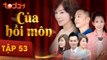 Của Hồi Môn - Tập 53 Full - Phim Bộ Tình Cảm Hay 2018 | TodayTV