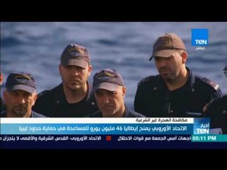 أخبار TeN - الاتحاد الاوروبي يمنح ايطاليا 46 مليون يورو للمساعدة في حماية حدود #ليبيا