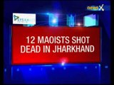 12 Maoists shot dead in Jharkhand