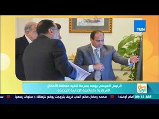 صباح الورد - السيسي يوجه بسرعة تنفيذ منطقة الأعمال المركزية بالعاصمة الجديدة