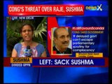Government should sack Sushma Swaraj and Vasundhara Raje before Monsoon Session, threatens Cong
