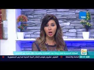 صباح الورد - السكك الحديدية تعلن زيادة عدد القطارات والعربات خلال فترة عيد الأضحى