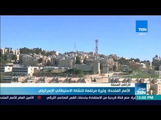 موجز TeN - المبعوث الأممي للأمم المتحدة: وتيرة مرتفعة للنشاط الاستيطاني الإسرائيلي