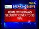 Union Home Ministry withdraws security cover to 30 VIPs, 8 of Shinde family in list