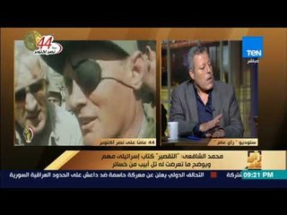رأى عام - الكاتب محمد الشافعي: "التقصير" كتاب إسرائيلي مهم ويوضح ما تعرضت له تل أبيب في حرب 73