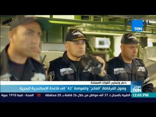 موجز TeN - وصول الفرقاطة الفاتح والغواصة 42 إلى قاعدة الإسكندرية البحرية