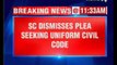 SC dismisses plea seeking introduction of uniform civil code