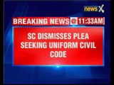 SC dismisses plea seeking introduction of uniform civil code