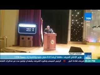 نشرة TeN - وزير الإنتاج الحربي: حققنا أرباحا 8.8 مليارجنيه وإنتاجنا زاد بنسبة 250%
