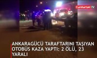 Ankaragücü taraftarını taşıyan otobüs kaza yaptı: 2 ölü, 23 yaralı
