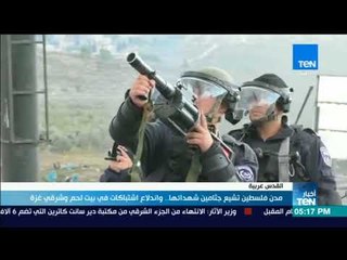 أخبار TeN  - مدن فلسطينية تشيع جثامين شهدائها.. واندلاع اشتباكات في بيت لحم وشرقي غزة