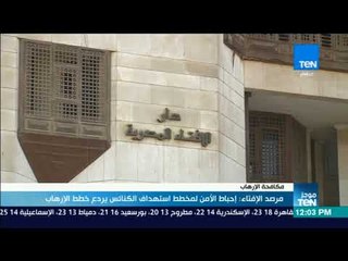 موجز TeN - مرصد الإفتاء: إحباط الأمن لمخطط استهداف الكنائس يردع خطط الإرهاب