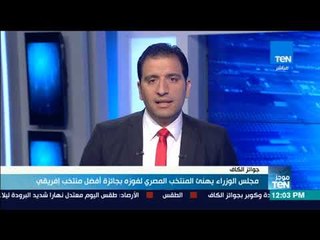 موجز TeN- مجلس الوزراء يهنئ المنتخب المصري لفوزه بجائزة أفضل منتخب إفريقي