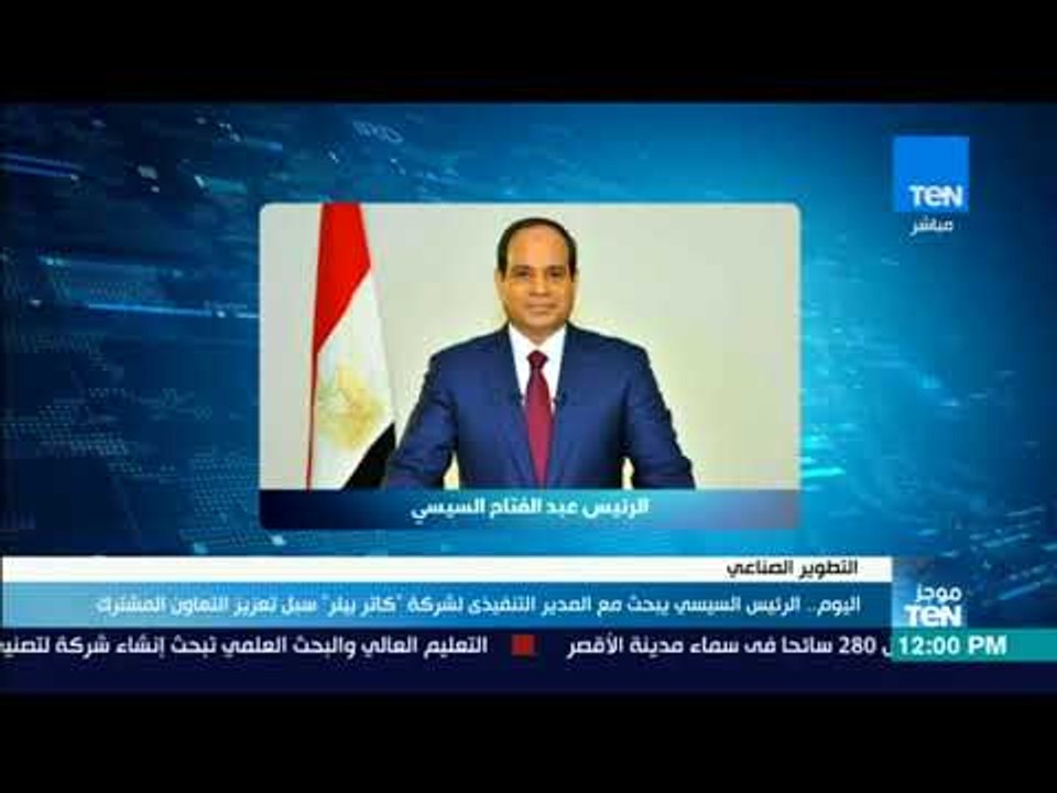 موجز TeN - اليوم.. الرئيس السيسي مع المدير التنفيذي لشركة "كاتر بيلر" سبل تعزيز التعاون المشترك"