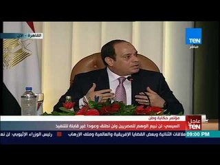 تغطيةTeN | السيسي: لن نبيع الوهم للمصريين ولن نطلق وعودًا غير قابلة للتنفيذ