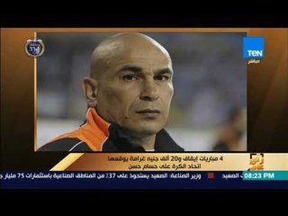 رأى عام - 4 مباريات إيقاف و20 ألف جنيه غرامة يوقعها اتحاد الكرة على حسام حسن