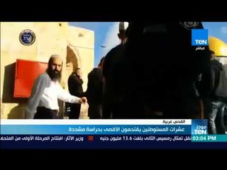 موجز TeN - عشرات المستوطنين يقتحمون الأقصى بحراسة مشددة