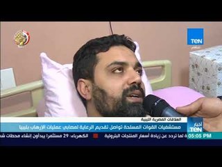 أخبارTeN - مستشفيات القوات المسلحة تواصل تقديم الرعاية لمصابي عمليات الإرهابي بليبيا