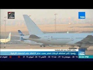 موجز TeN - روسيا: تأخر استئناف الرحلات لمصر  بسبب عدم الاتفاق على الخدمات الأرضية