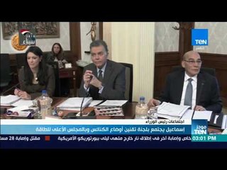 موجز TeN - رئيس الوزراء يجتمع بلجنة تقنين أوضاع الكنائس وبالمجلس الأعلى للطاقة