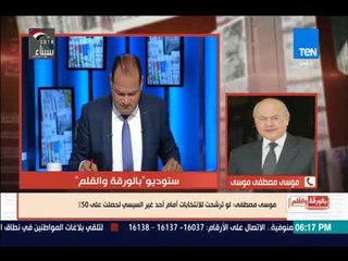 بالورقة والقلم -موسي مصطفي  حصلت علي نسبة قليلة في الانتخابات لأن منافسي بحجم الرئيس السيسي