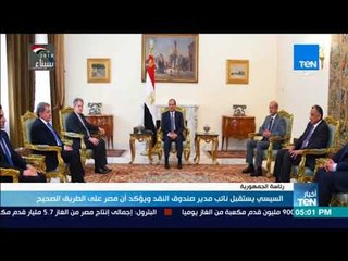 أخبار TeN - السيسي يستقبل نائب مدير صندوق النقد ويؤكد أن مصر على الطريق الصحيح