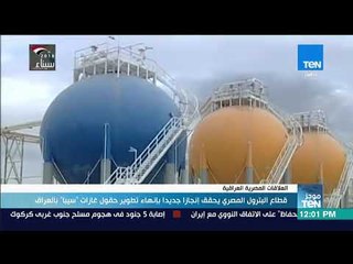 موجز TeN - قطاع البترول المصري يحقق إنجازا جديدا بإنهاء تطوير حقول غازات سيبا بالعراق