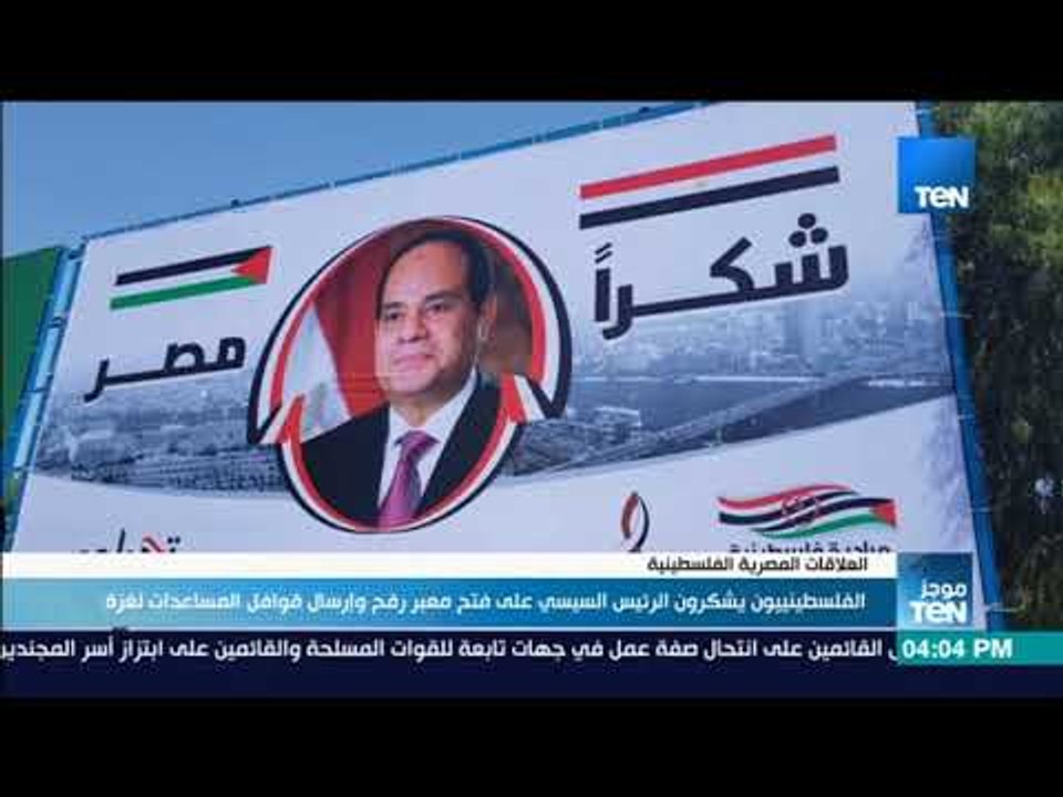 موجز TeN - الفلسطينيون يشكرون السيسي على فتح معبر رفح وإرسال قوافل المساعدات لغزة
