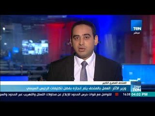 موجز TeN - وزيرالآثار : العمل بالمتحف يتم إنجازه بفضل تكليفات الرئيس السيسي