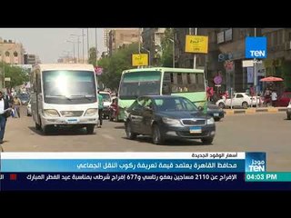 موجز TeN - محافظ القاهرة يعتمد قيمة تعريفة ركوب النقل الجماعي